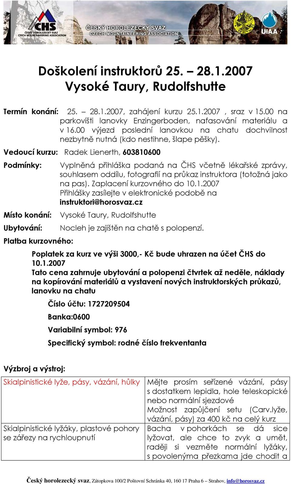 Vedoucí kurzu: Radek Lienerth, 603810600 Podmínky: Vyplněná přihláška podaná na ČHS včetně lékařské zprávy, souhlasem oddílu, fotografií na průkaz instruktora (totožná jako na pas).