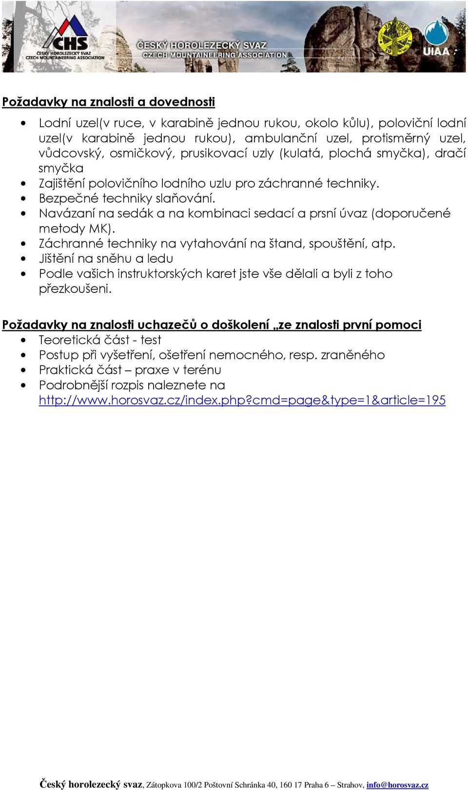 Navázaní na sedák a na kombinaci sedací a prsní úvaz (doporučené metody MK). Záchranné techniky na vytahování na štand, spouštění, atp.