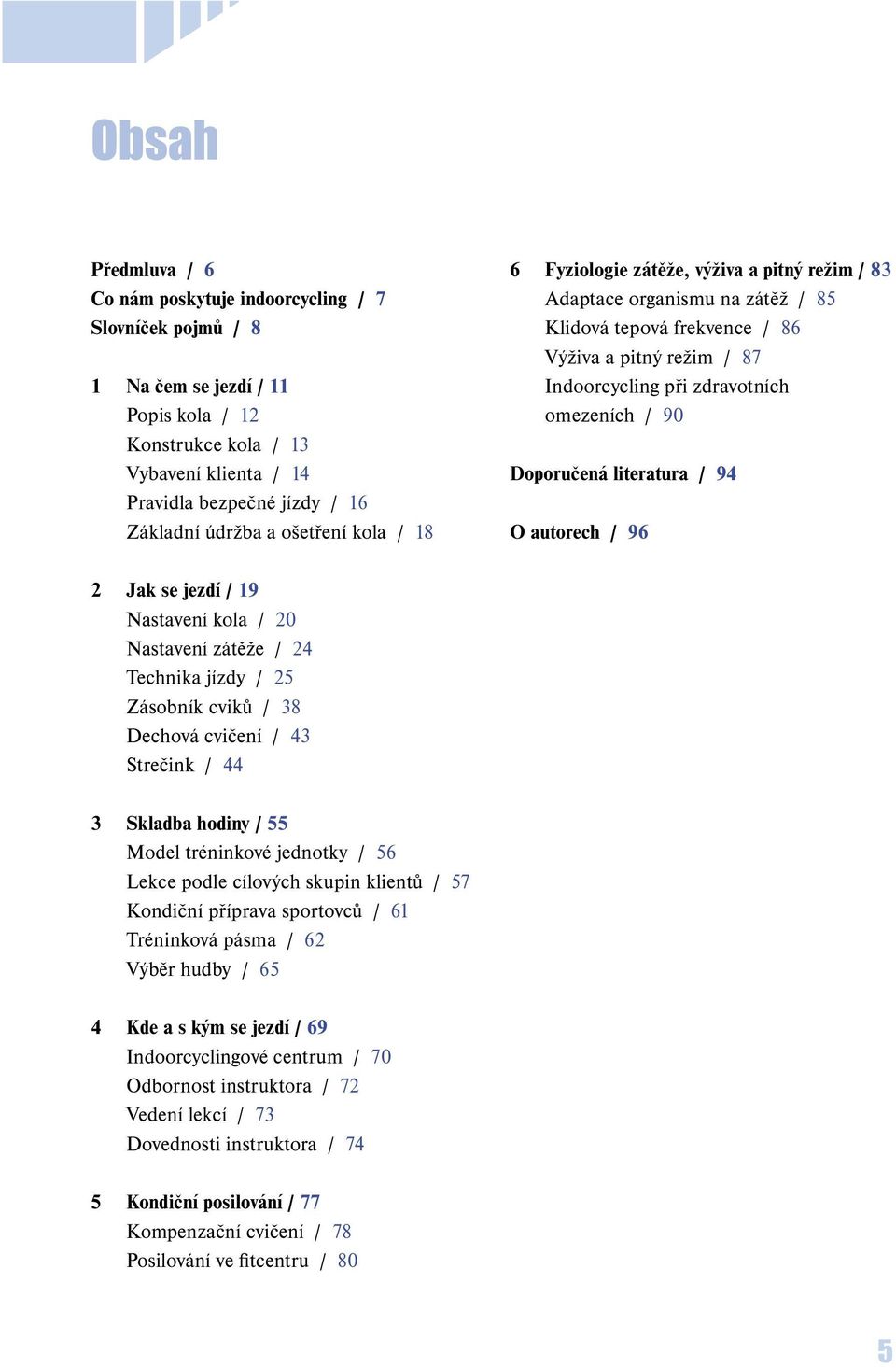 omezeních / 90 Doporučená literatura / 94 O autorech / 96 2 Jak se jezdí / 19 Nastavení kola / 20 Nastavení zátěže / 24 Technika jízdy / 25 Zásobník cviků / 38 Dechová cvičení / 43 Strečink / 44 3