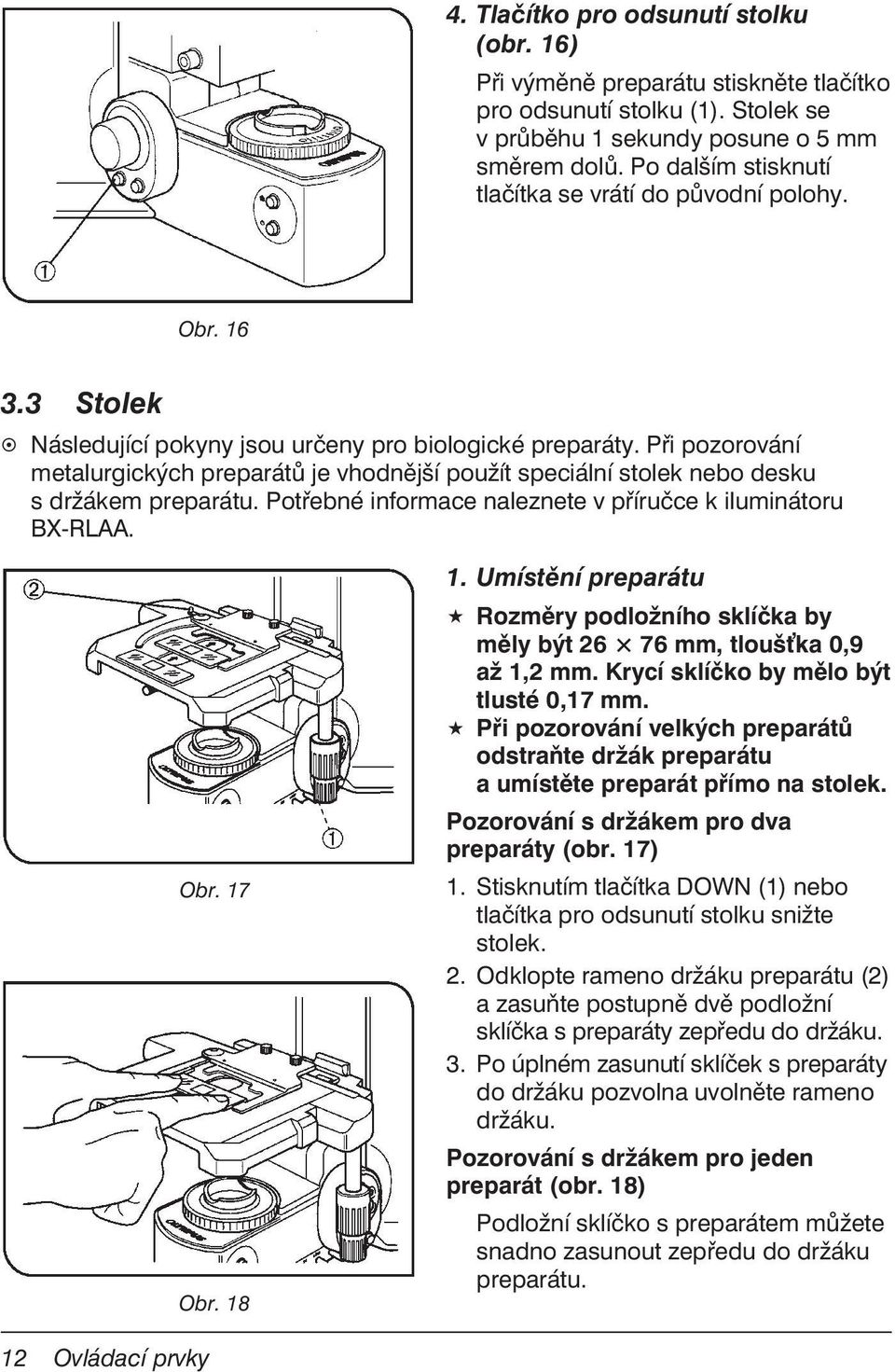 Při pozorování metalurgických preparátů je vhodnější použít speciální stolek nebo desku s držákem preparátu. Potřebné informace naleznete v příručce k iluminátoru BX-RLAA. Obr. 17 Obr. 18 1.