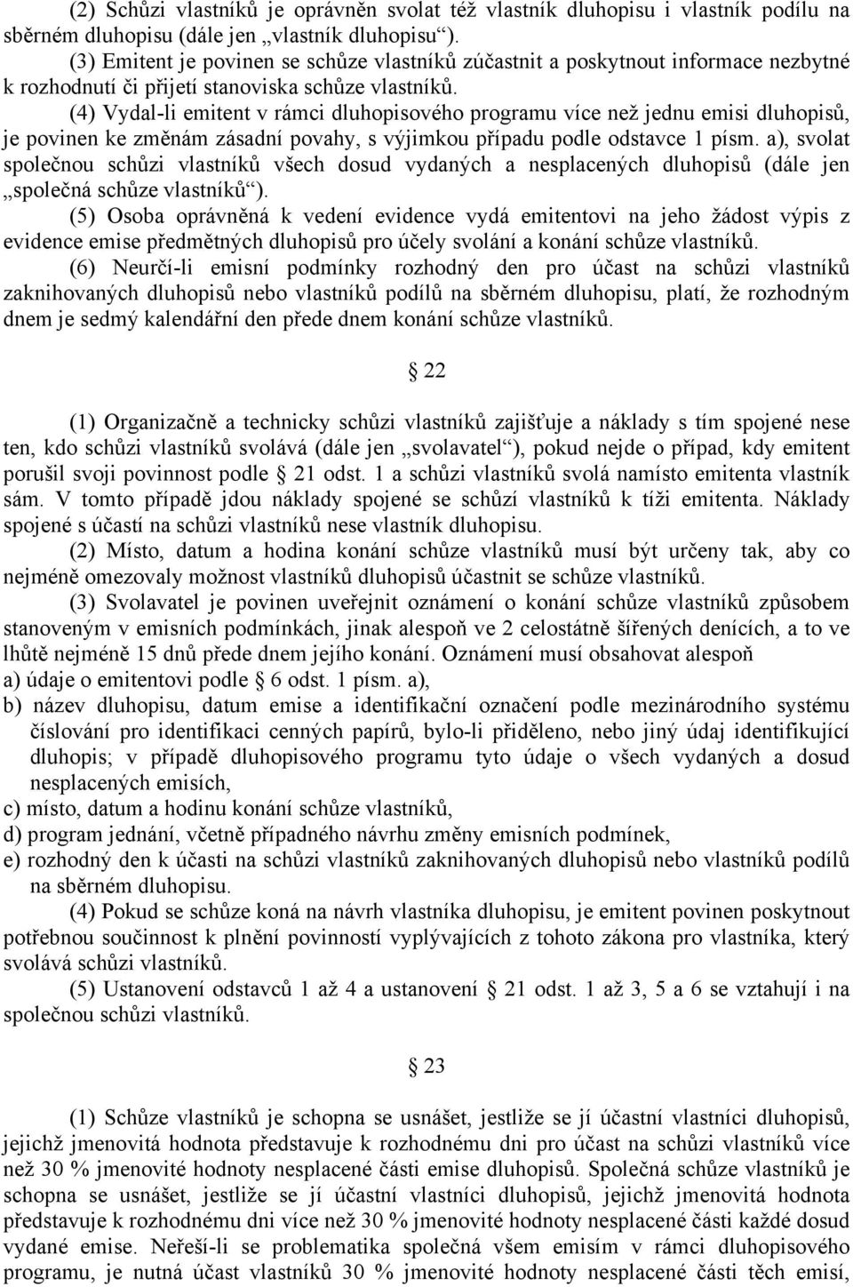 (4) Vydal-li emitent v rámci dluhopisového programu více než jednu emisi dluhopisů, je povinen ke změnám zásadní povahy, s výjimkou případu podle odstavce 1 písm.