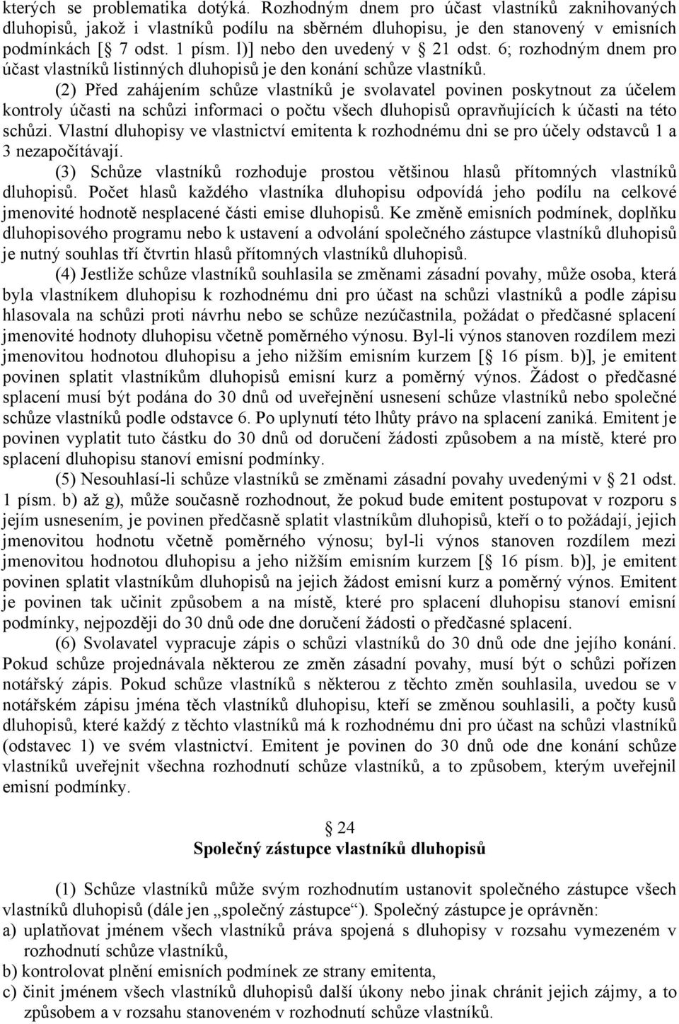 (2) Před zahájením schůze vlastníků je svolavatel povinen poskytnout za účelem kontroly účasti na schůzi informaci o počtu všech dluhopisů opravňujících k účasti na této schůzi.