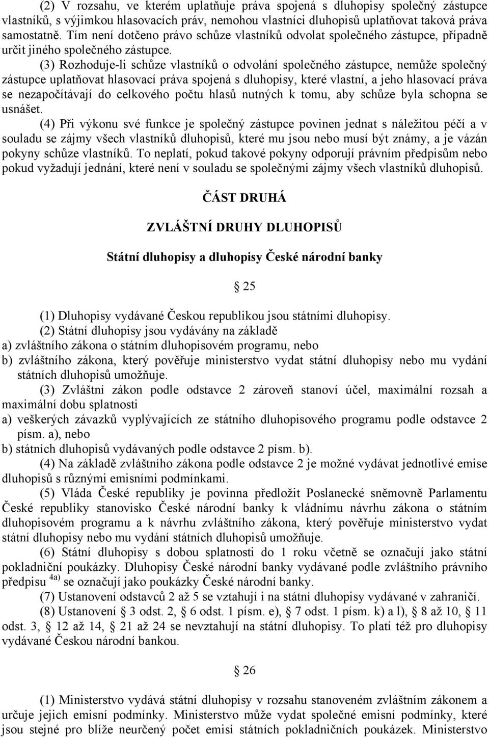 (3) Rozhoduje-li schůze vlastníků o odvolání společného zástupce, nemůže společný zástupce uplatňovat hlasovací práva spojená s dluhopisy, které vlastní, a jeho hlasovací práva se nezapočítávají do