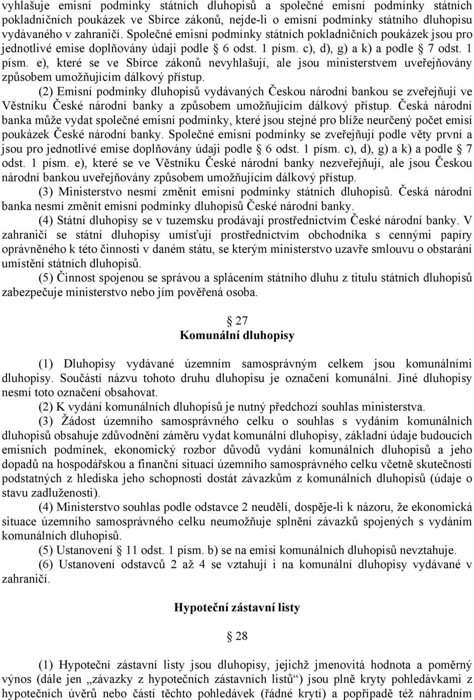 c), d), g) a k) a podle 7 odst. 1 písm. e), které se ve Sbírce zákonů nevyhlašují, ale jsou ministerstvem uveřejňovány způsobem umožňujícím dálkový přístup.