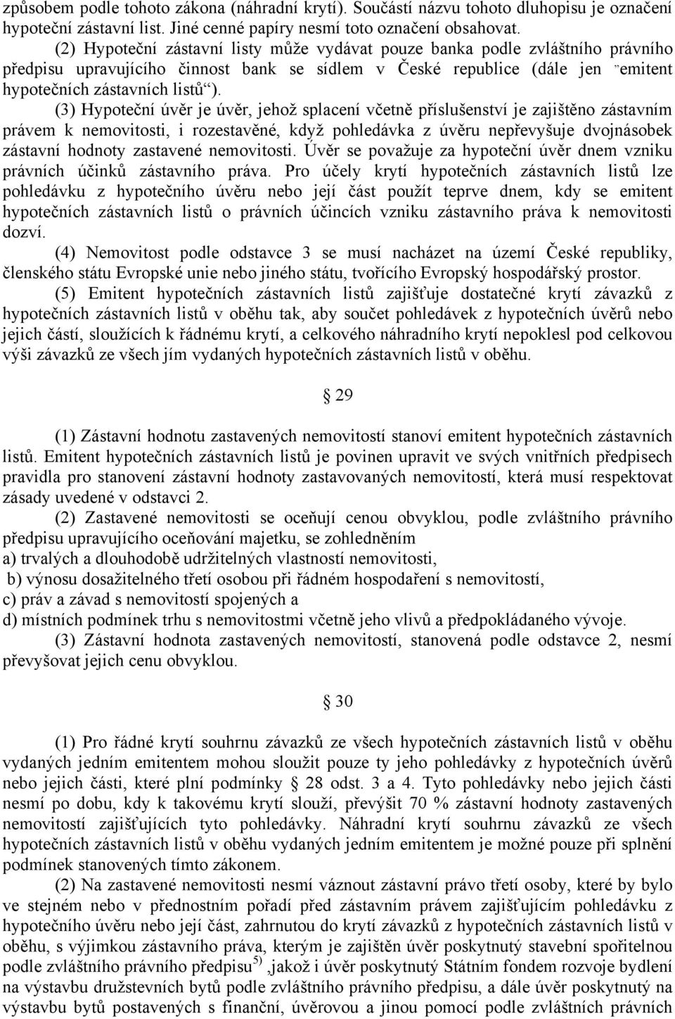 (3) Hypoteční úvěr je úvěr, jehož splacení včetně příslušenství je zajištěno zástavním právem k nemovitosti, i rozestavěné, když pohledávka z úvěru nepřevyšuje dvojnásobek zástavní hodnoty zastavené