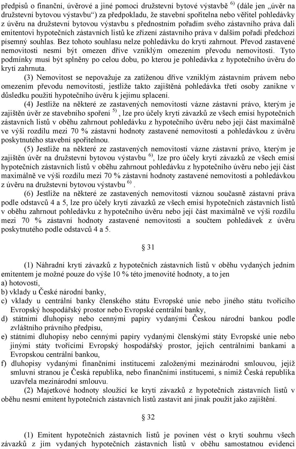 Bez tohoto souhlasu nelze pohledávku do krytí zahrnout. Převod zastavené nemovitosti nesmí být omezen dříve vzniklým omezením převodu nemovitosti.