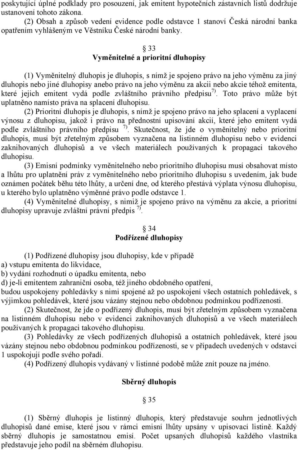 33 Vyměnitelné a prioritní dluhopisy (1) Vyměnitelný dluhopis je dluhopis, s nímž je spojeno právo na jeho výměnu za jiný dluhopis nebo jiné dluhopisy anebo právo na jeho výměnu za akcii nebo akcie