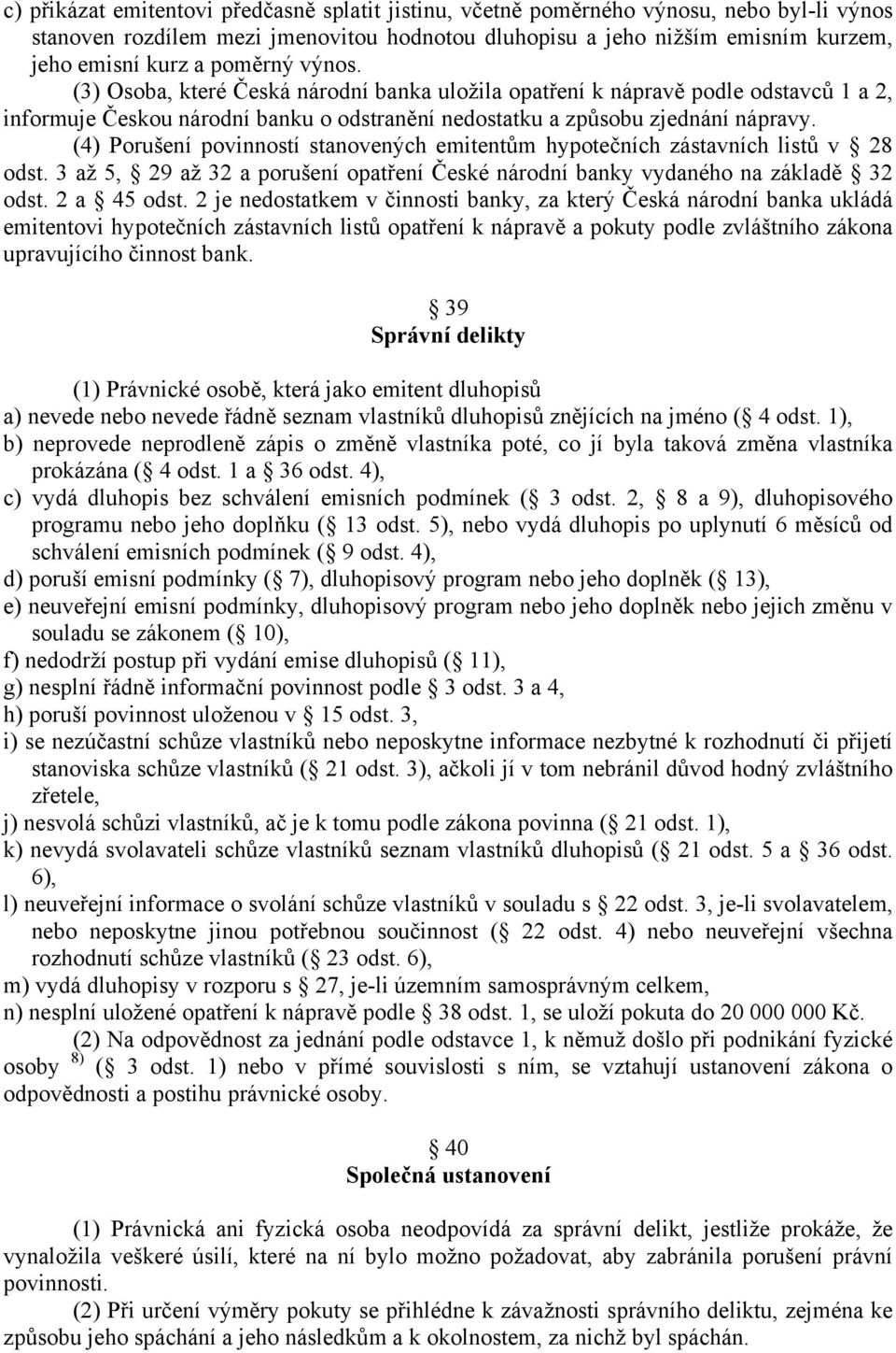 (4) Porušení povinností stanovených emitentům hypotečních zástavních listů v 28 odst. 3 až 5, 29 až 32 a porušení opatření České národní banky vydaného na základě 32 odst. 2 a 45 odst.