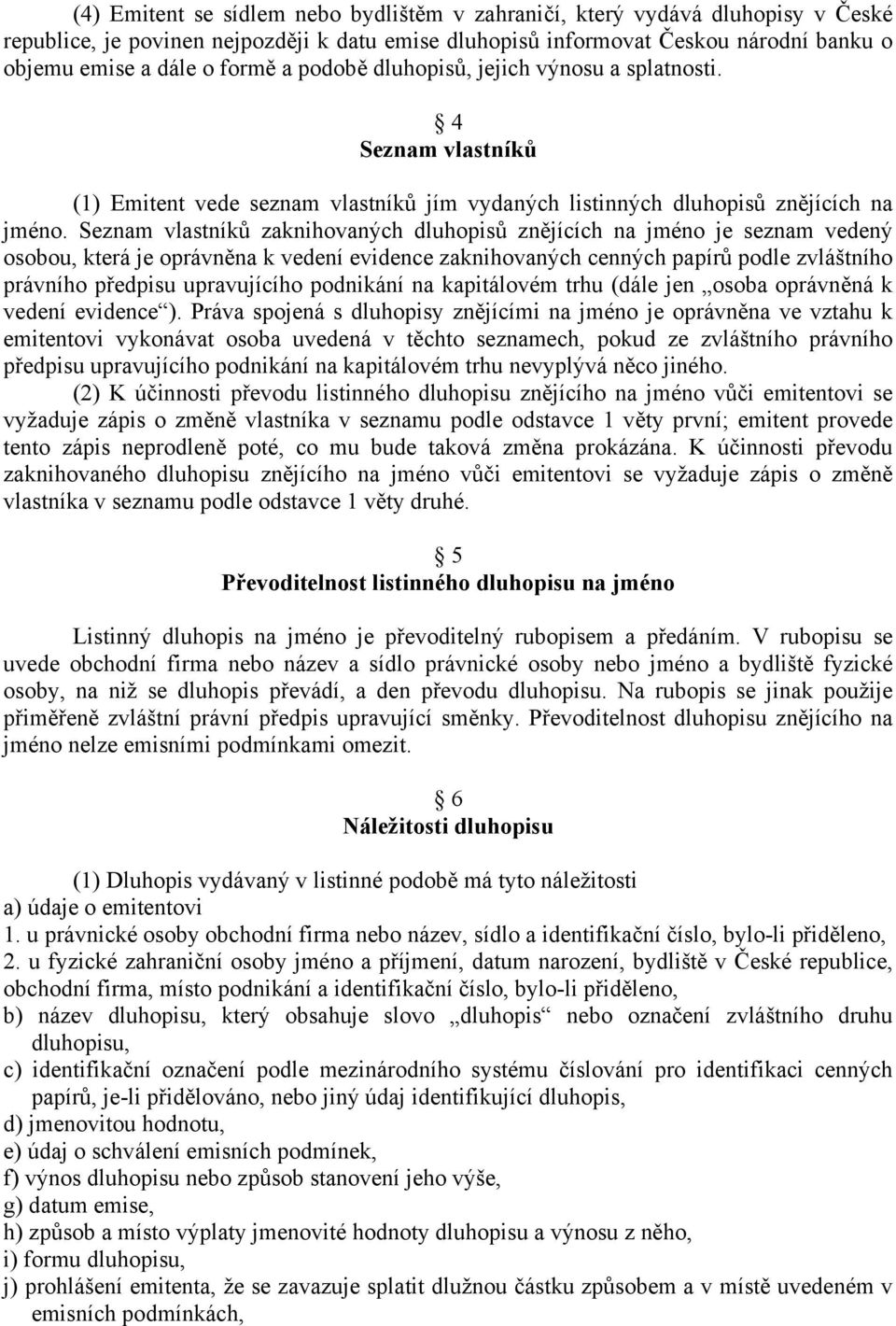 Seznam vlastníků zaknihovaných dluhopisů znějících na jméno je seznam vedený osobou, která je oprávněna k vedení evidence zaknihovaných cenných papírů podle zvláštního právního předpisu upravujícího