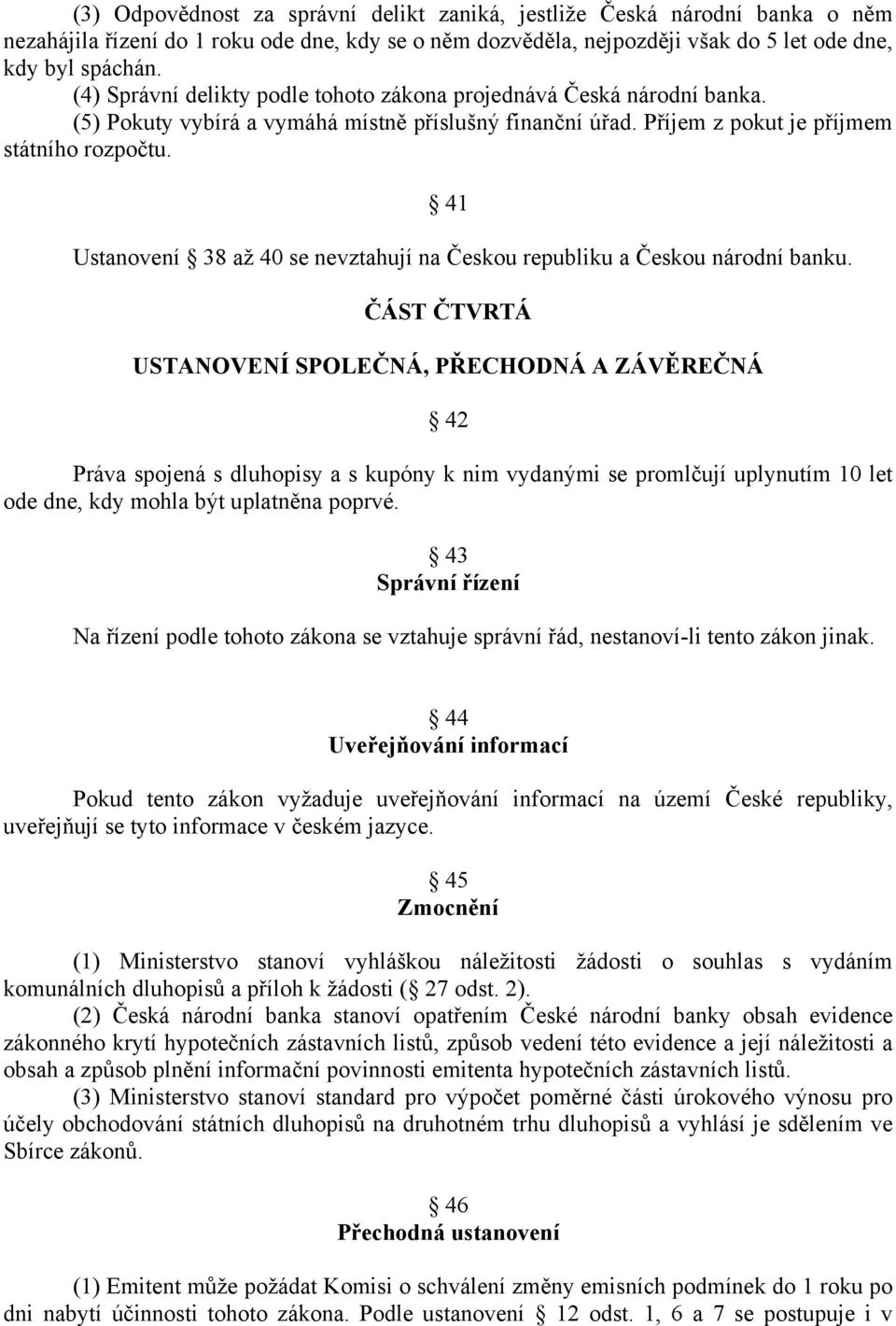 41 Ustanovení 38 až 40 se nevztahují na Českou republiku a Českou národní banku.