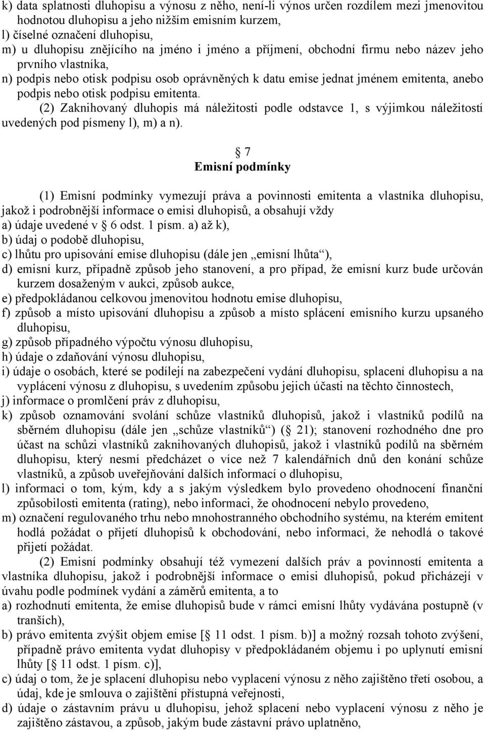 (2) Zaknihovaný dluhopis má náležitosti podle odstavce 1, s výjimkou náležitostí uvedených pod písmeny l), m) a n).