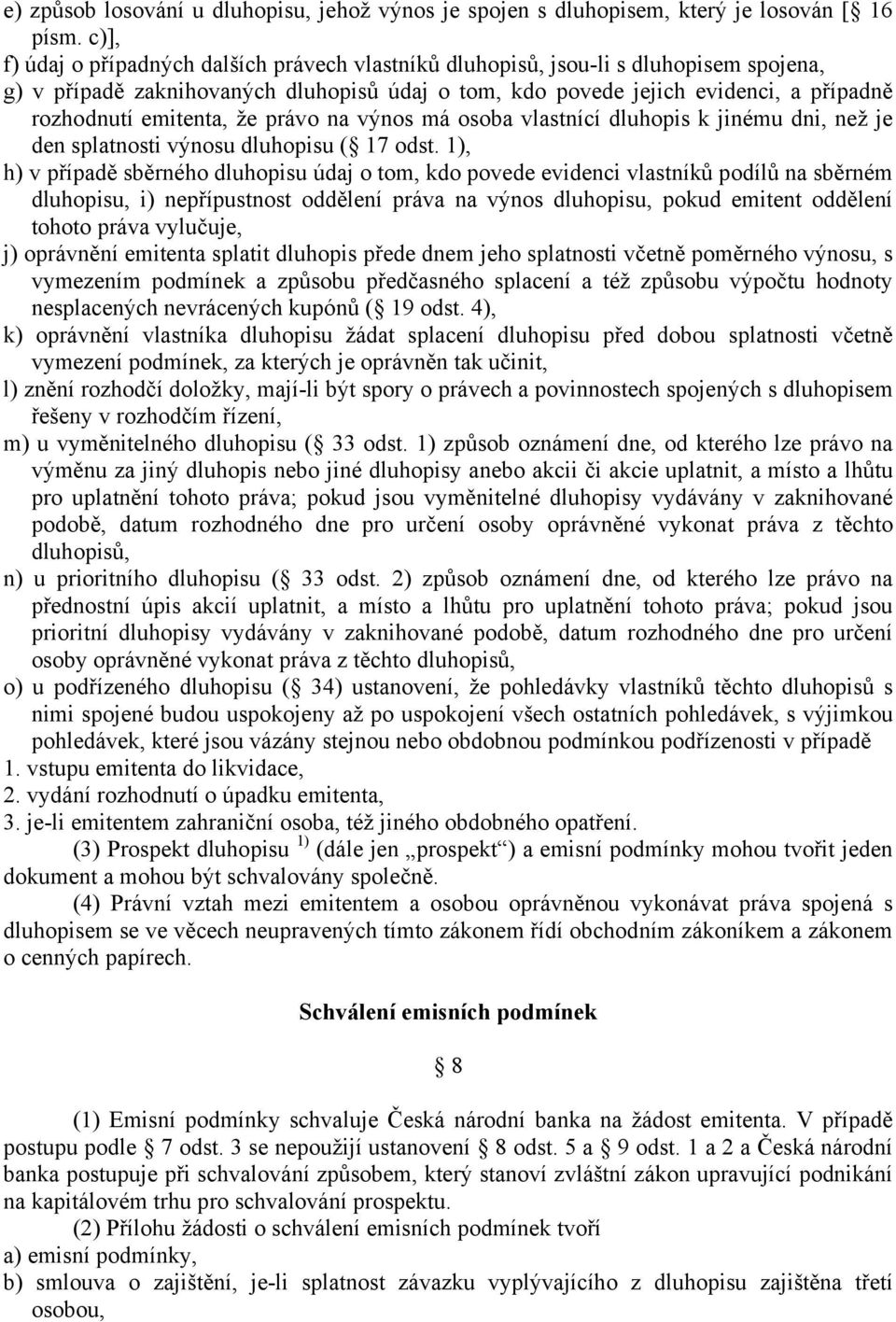 emitenta, že právo na výnos má osoba vlastnící dluhopis k jinému dni, než je den splatnosti výnosu dluhopisu ( 17 odst.