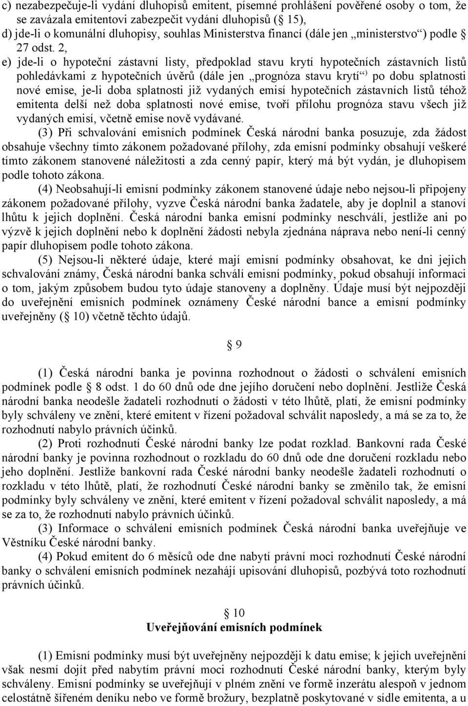 2, e) jde-li o hypoteční zástavní listy, předpoklad stavu krytí hypotečních zástavních listů pohledávkami z hypotečních úvěrů (dále jen prognóza stavu krytí ) po dobu splatnosti nové emise, je-li