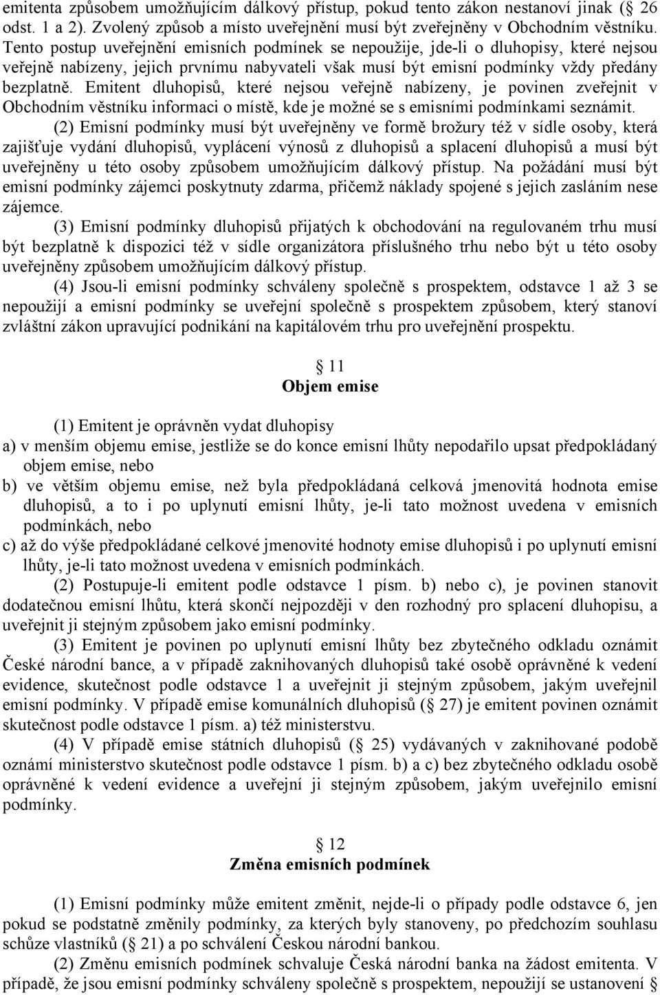 Emitent dluhopisů, které nejsou veřejně nabízeny, je povinen zveřejnit v Obchodním věstníku informaci o místě, kde je možné se s emisními podmínkami seznámit.