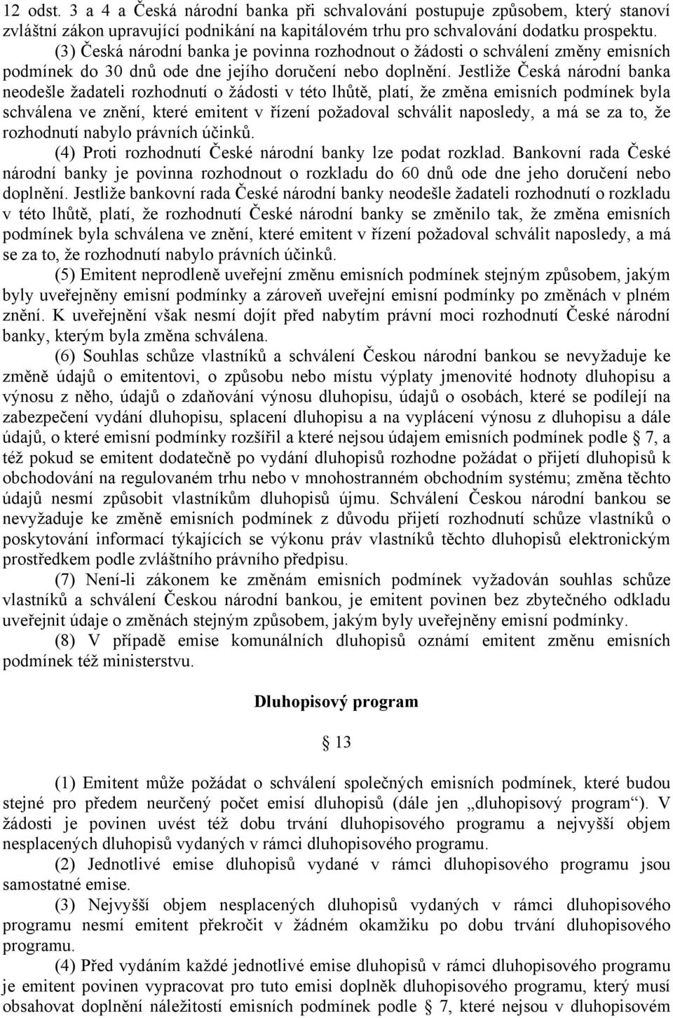 Jestliže Česká národní banka neodešle žadateli rozhodnutí o žádosti v této lhůtě, platí, že změna emisních podmínek byla schválena ve znění, které emitent v řízení požadoval schválit naposledy, a má