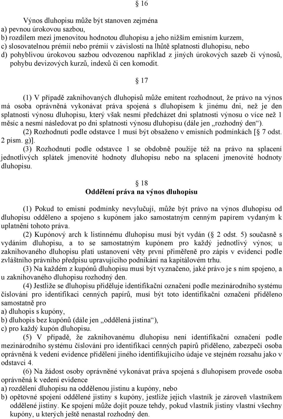 17 (1) V případě zaknihovaných dluhopisů může emitent rozhodnout, že právo na výnos má osoba oprávněná vykonávat práva spojená s dluhopisem k jinému dni, než je den splatnosti výnosu dluhopisu, který