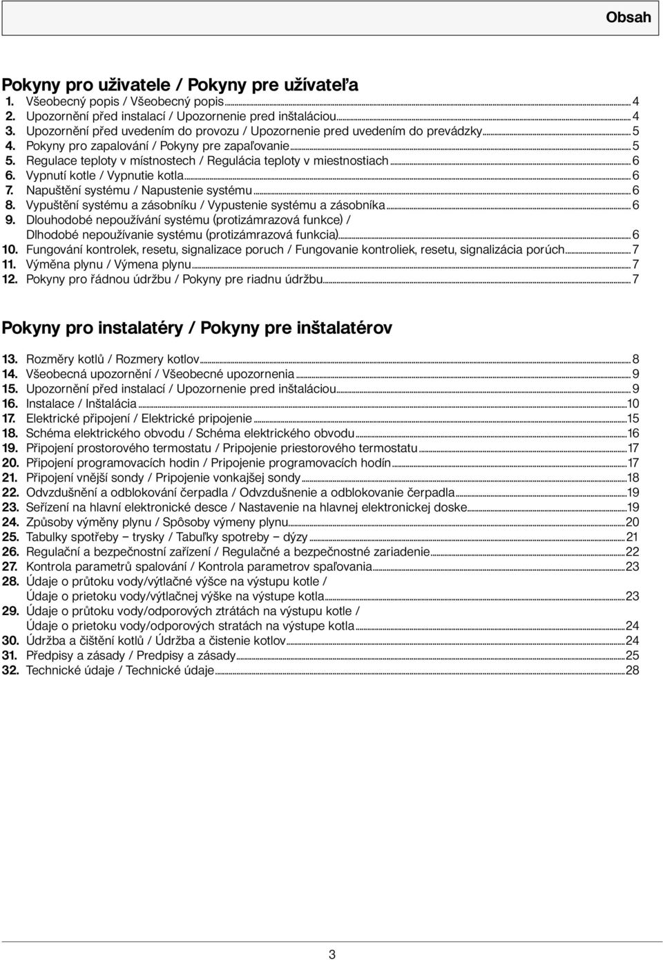 Regulace teploty v místnostech / Regulácia teploty v miestnostiach... 6 6. Vypnutí kotle / Vypnutie kotla... 6 7. Napuštění systému / Napustenie systému... 6 8.