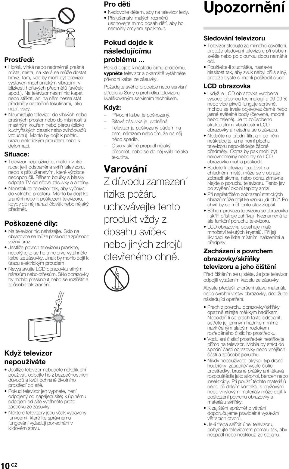 Neumísťujte televizor do vlhkých nebo prašných prostor nebo do místnosti s mastným kouřem nebo párou (blízko kuchyňských desek nebo zvlhčovačů vzduchu).