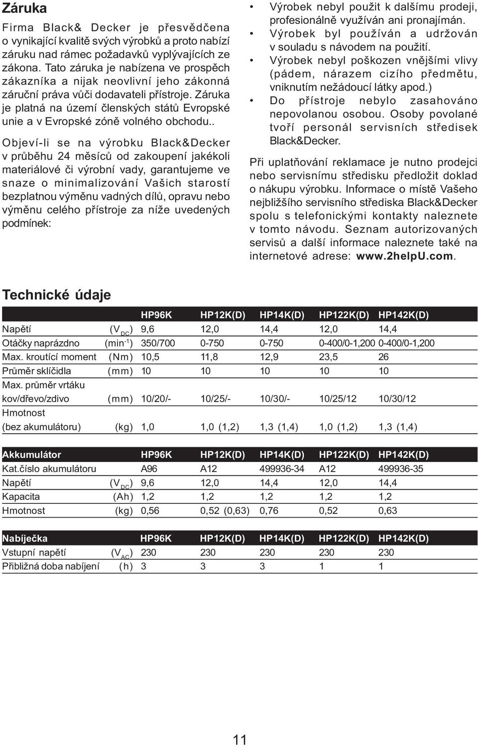 Záruka je platná na území èlenských státù Evropské unie a v Evropské zónì volného obchodu.