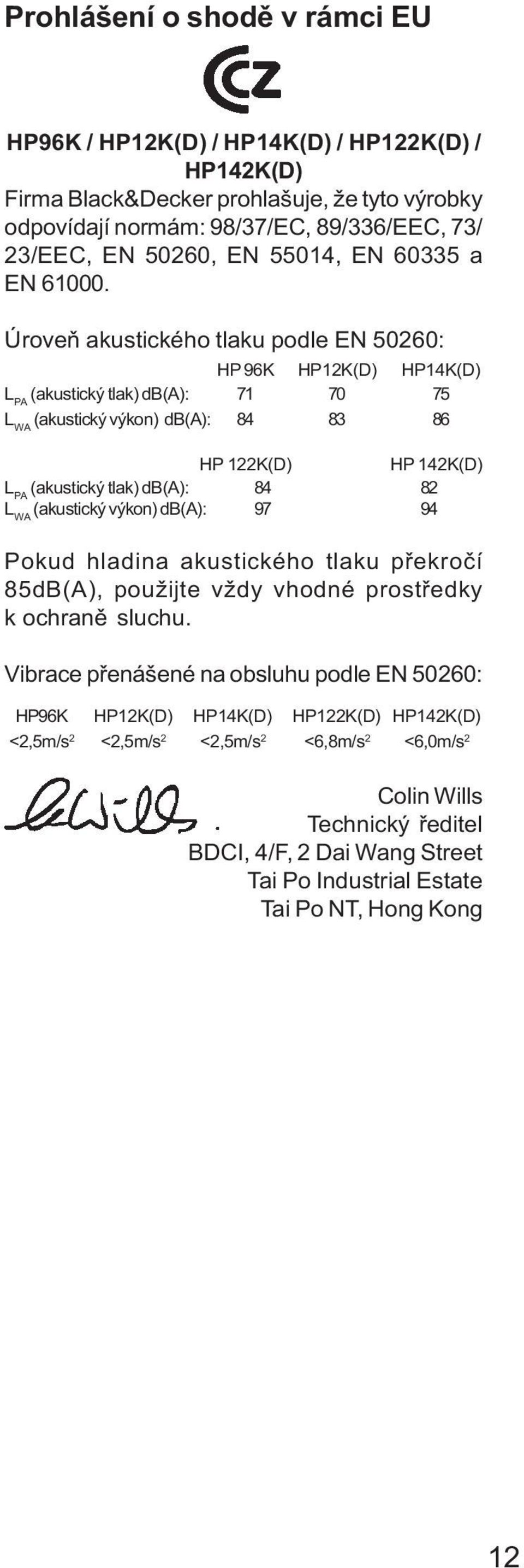 Úroveò akustického tlaku podle EN 50260: HP 96K HP12K(D) HP14K(D) L PA (akustický tlak) db(a): 71 70 75 L WA (akustický výkon) db(a): 84 83 86 HP 122K(D) HP 142K(D) L PA (akustický tlak) db(a): 84 82