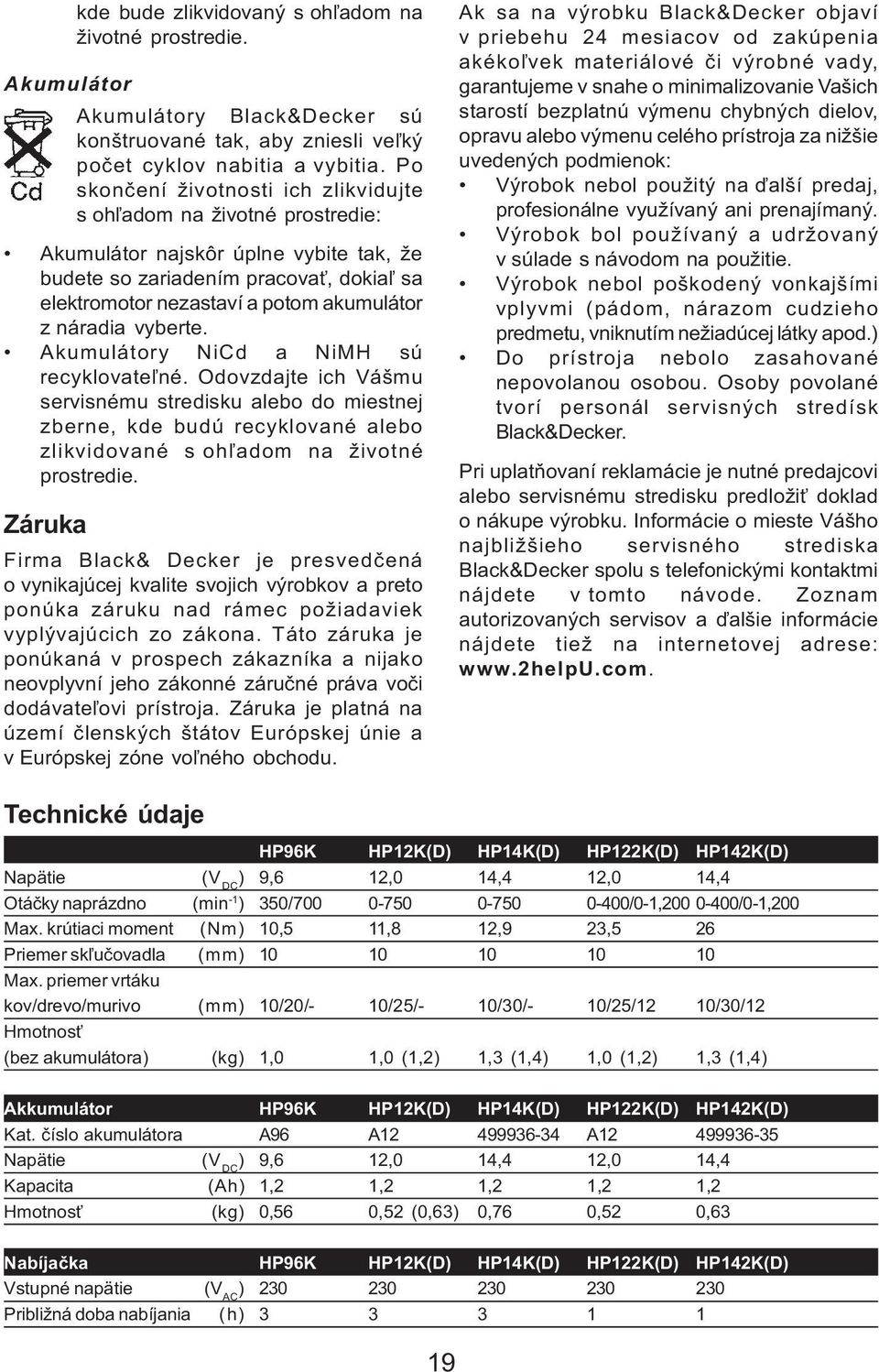 náradia vyberte. Akumulátory NiCd a NiMH sú recyklovate¾né. Odovzdajte ich Vášmu servisnému stredisku alebo do miestnej zberne, kde budú recyklované alebo zlikvidované s oh¾adom na životné prostredie.