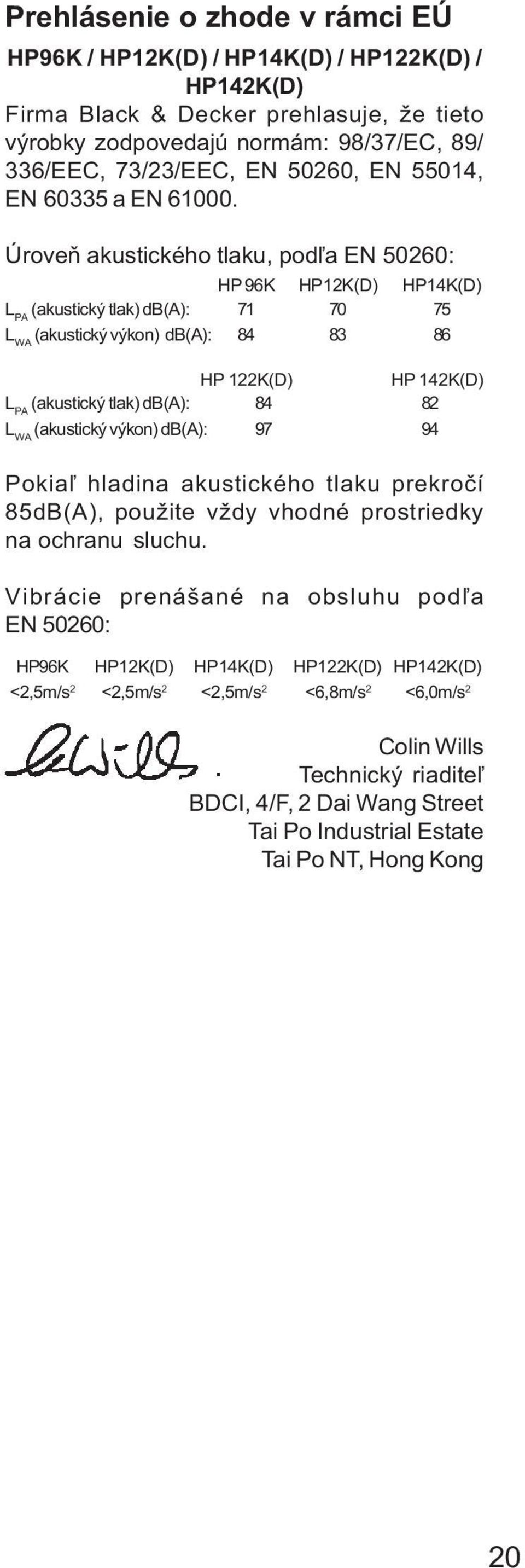 Úroveò akustického tlaku, pod¾a EN 50260: HP 96K HP12K(D) HP14K(D) L PA (akustický tlak) db(a): 71 70 75 L WA (akustický výkon) db(a): 84 83 86 HP 122K(D) HP 142K(D) L PA (akustický tlak) db(a): 84