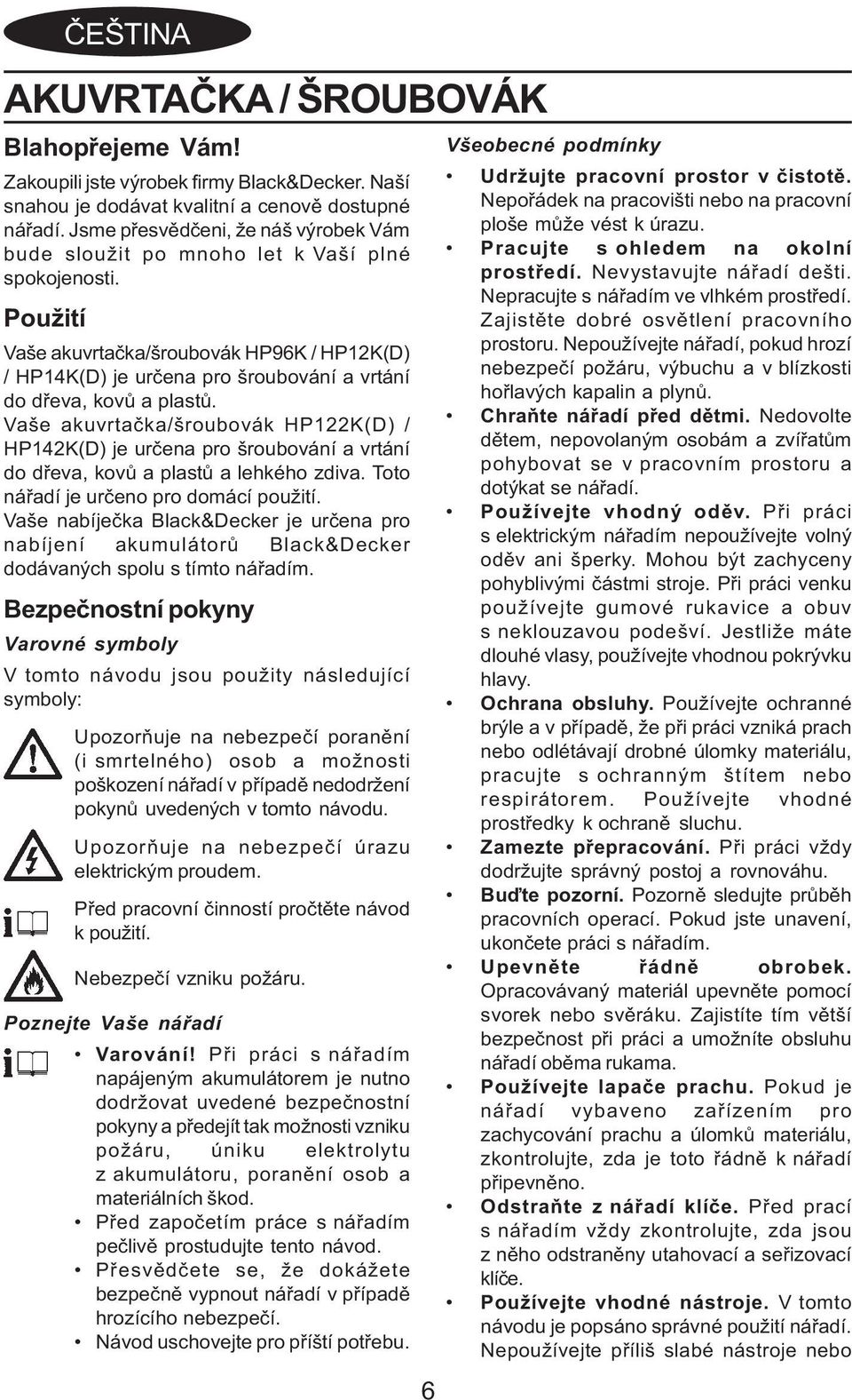 Použití Vaše akuvrtaèka/šroubovák HP96K / HP12K(D) / HP14K(D) je urèena pro šroubování a vrtání do døeva, kovù a plastù.