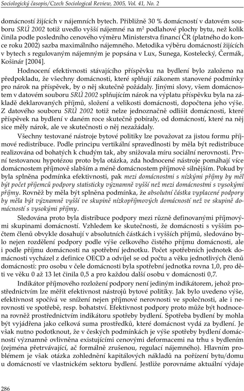 konce roku 2002) sazba maximálního nájemného. Metodika výběru domácností žijících v bytech s regulovaným nájemným je popsána v Lux, Sunega, Kostelecký, Čermák, Košinár [2004].