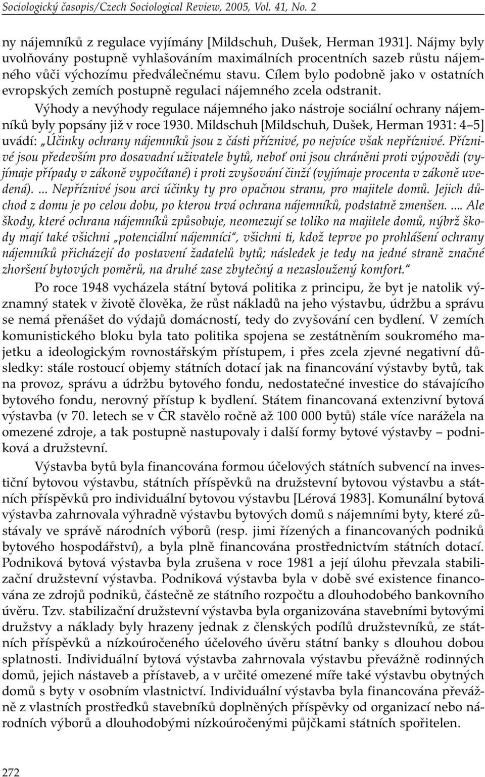 Cílem bylo podobně jako v ostatních evropských zemích postupně regulaci nájemného zcela odstranit.