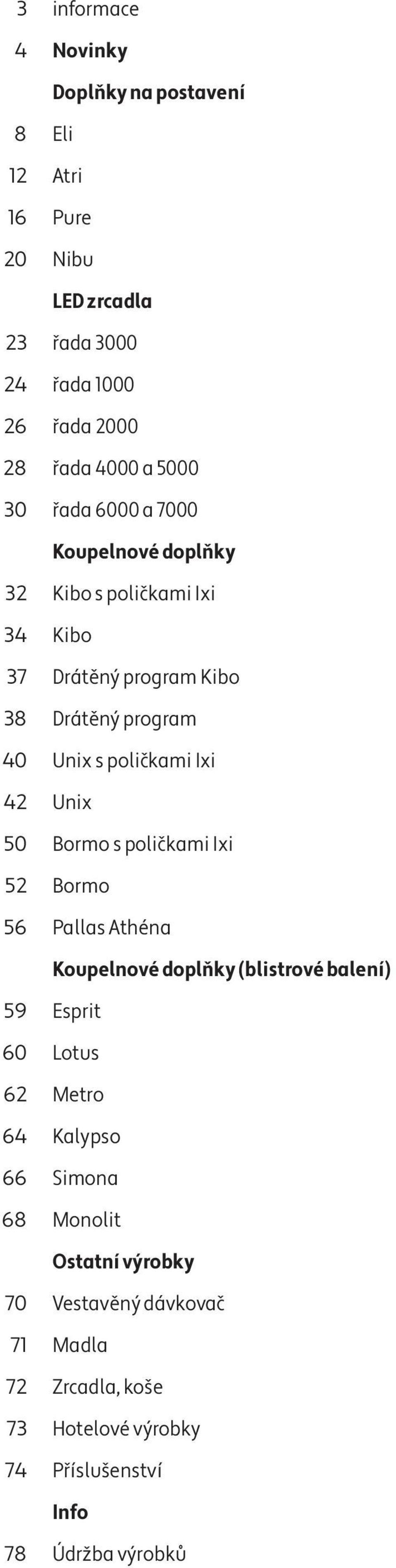 poličkami Ixi Unix Bormo s poličkami Ixi Bormo Pallas Athéna Koupelnové doplňky (blistrové balení) 59 60 62 64 66 68 Esprit Lotus Metro