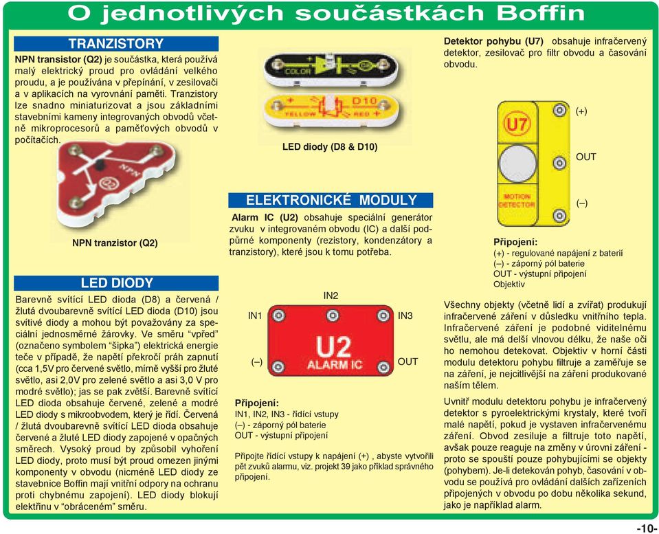 LED diody (D8 & D10) Detektor pohybu (U7) obsahuje infračervený detektor, zesilovač pro filtr obvodu a časování obvodu.