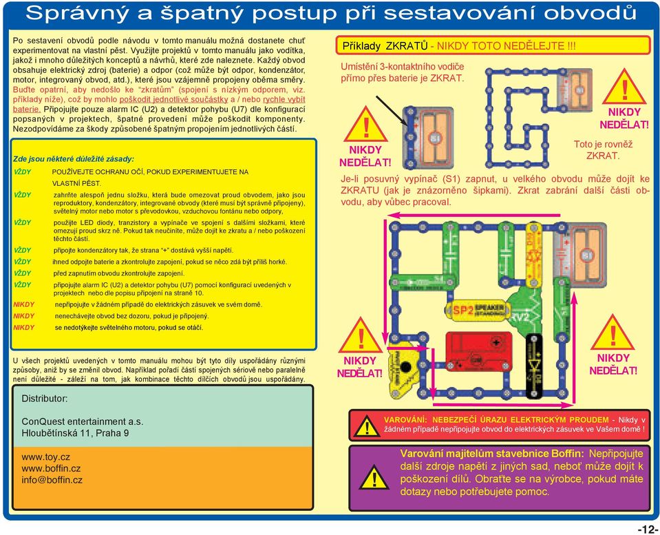 Každý obvod obsahuje elektrický zdroj (baterie) a odpor (což může být odpor, kondenzátor, motor, integrovaný obvod, atd.), které jsou vzájemně propojeny oběma směry.