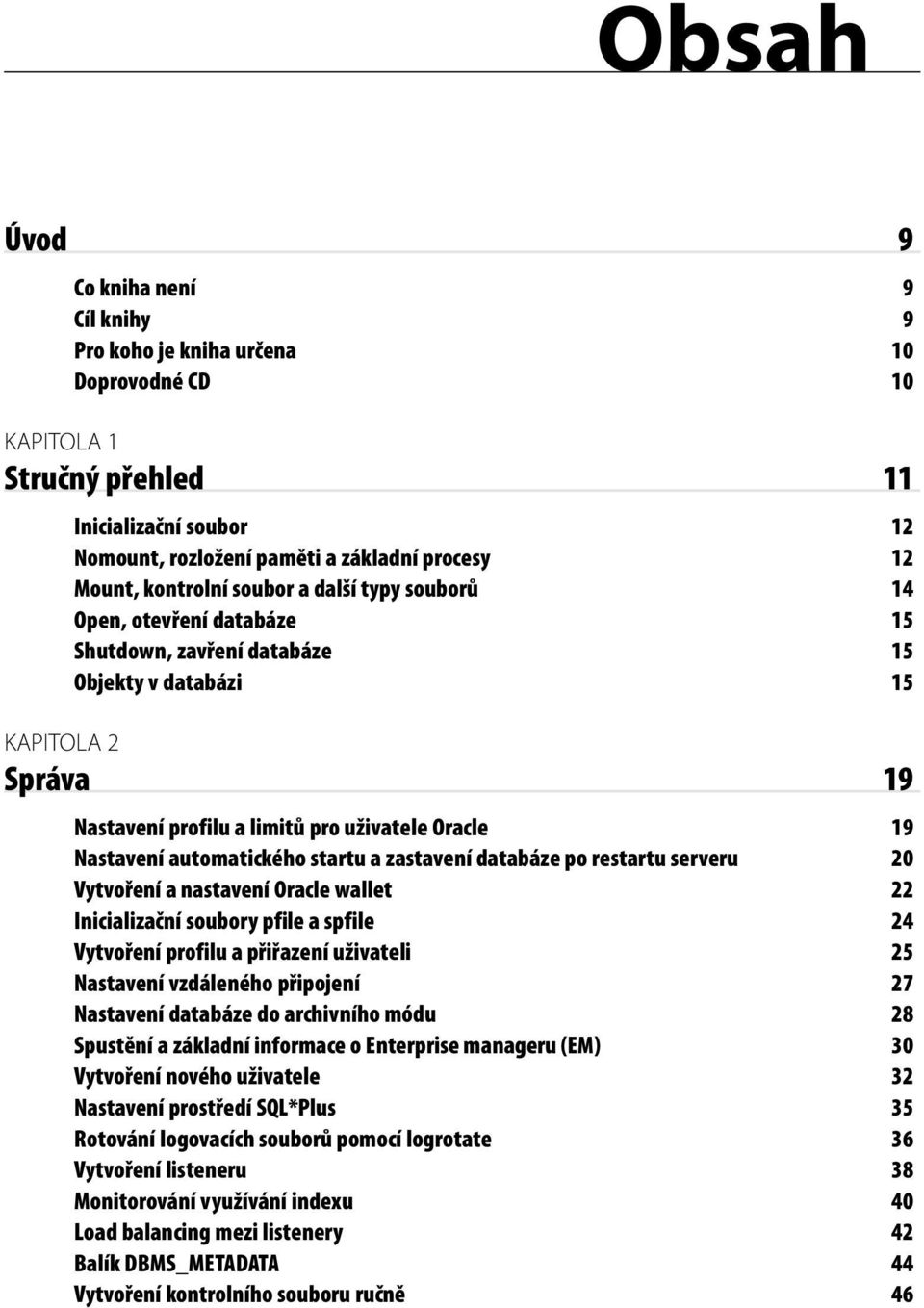 Nastavení automatického startu a zastavení databáze po restartu serveru 20 Vytvoření a nastavení Oracle wallet 22 Inicializační soubory pfile a spfile 24 Vytvoření profilu a přiřazení uživateli 25