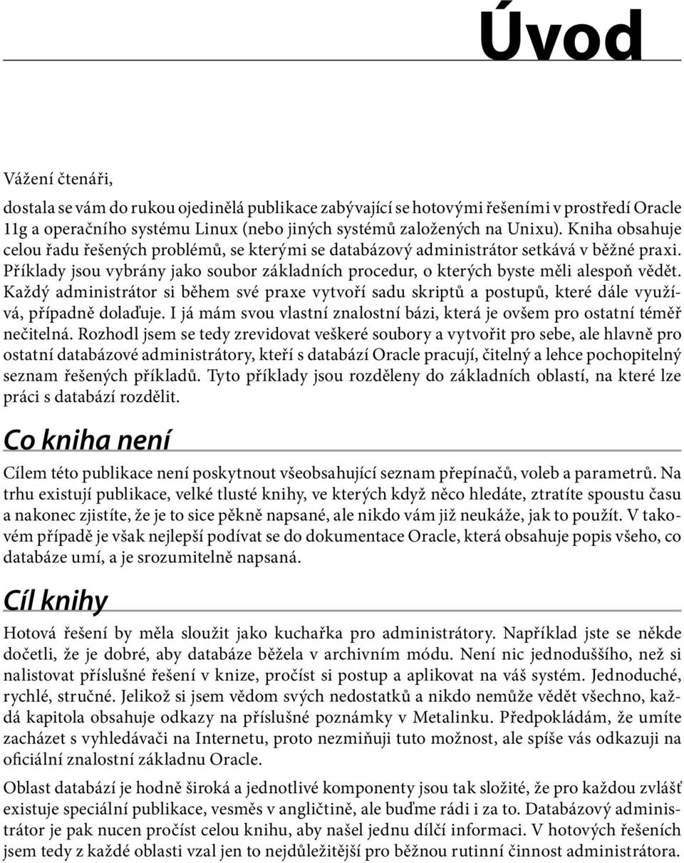 Každý administrátor si během své praxe vytvoří sadu skriptů a postupů, které dále využívá, případně dolaďuje. I já mám svou vlastní znalostní bázi, která je ovšem pro ostatní téměř nečitelná.