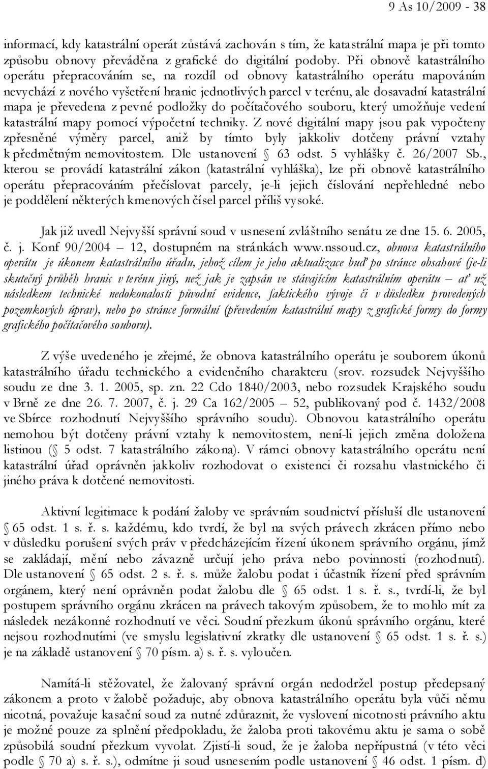 je převedena z pevné podložky do počítačového souboru, který umožňuje vedení katastrální mapy pomocí výpočetní techniky.