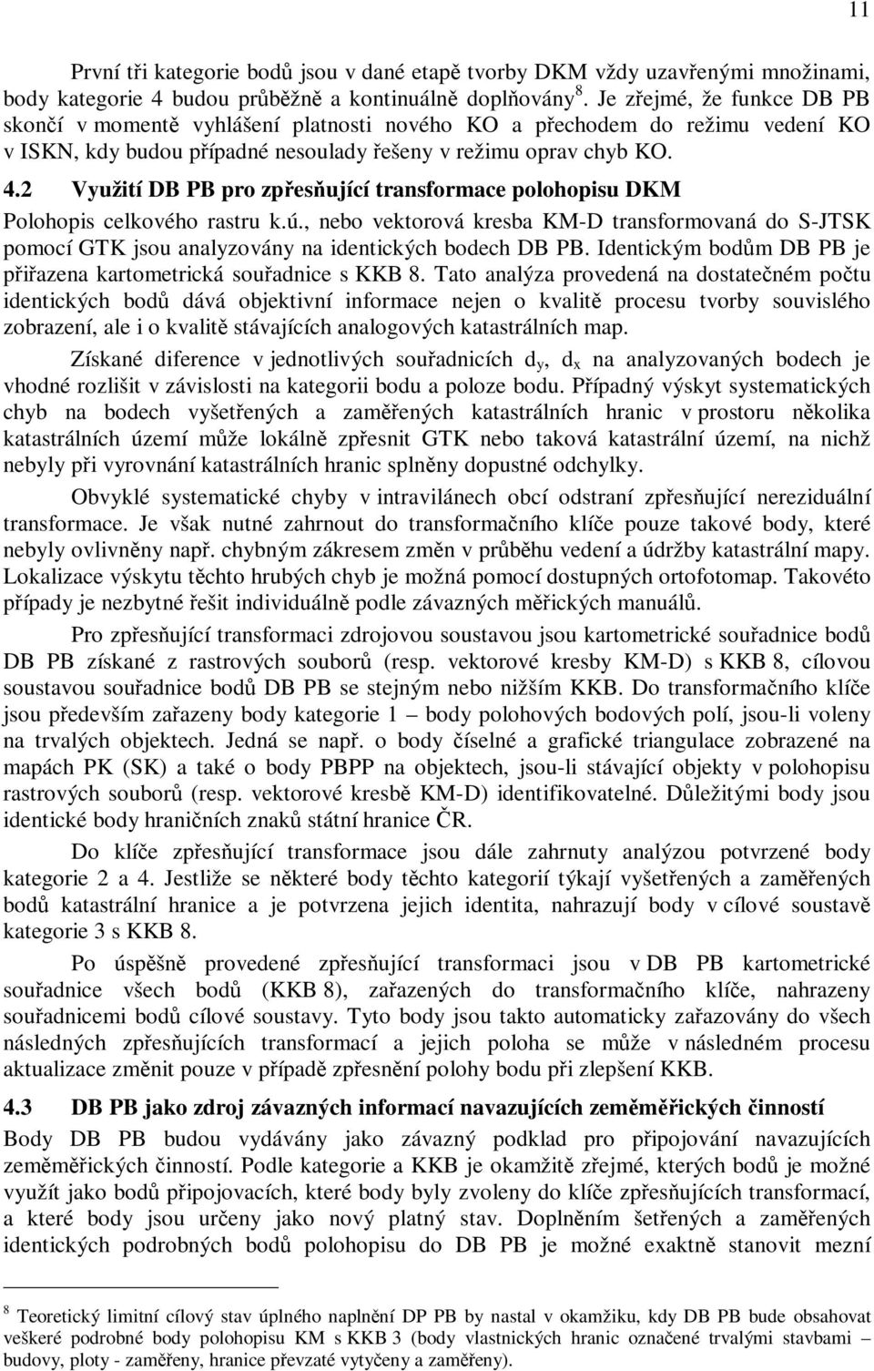 2 Využití DB PB pro zpesující transformace polohopisu DKM Polohopis celkového rastru k.ú., nebo vektorová kresba KM-D transformovaná do S-JTSK pomocí GTK jsou analyzovány na identických bodech DB PB.