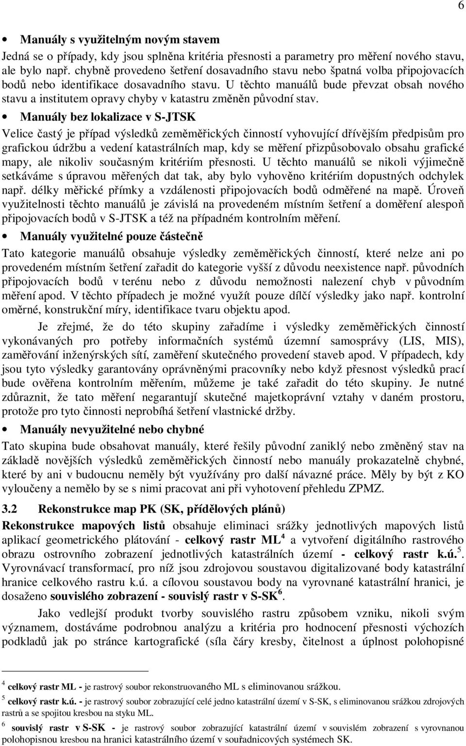 U tchto manuál bude pevzat obsah nového stavu a institutem opravy chyby v katastru zmnn pvodní stav.