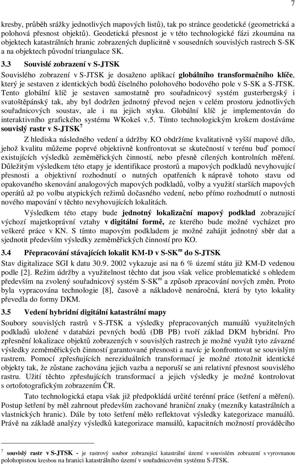 3 Souvislé zobrazení v S-JTSK Souvislého zobrazení v S-JTSK je dosaženo aplikací globálního transformaního klíe, který je sestaven z identických bod íselného polohového bodového pole v S-SK a S-JTSK.