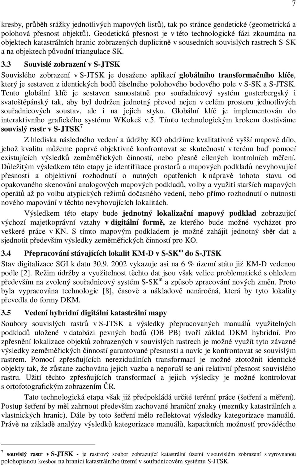 3 Souvislé zobrazení v S-JTSK Souvislého zobrazení v S-JTSK je dosaženo aplikací globálního transformaního klíe, který je sestaven z identických bod íselného polohového bodového pole v S-SK a S-JTSK.