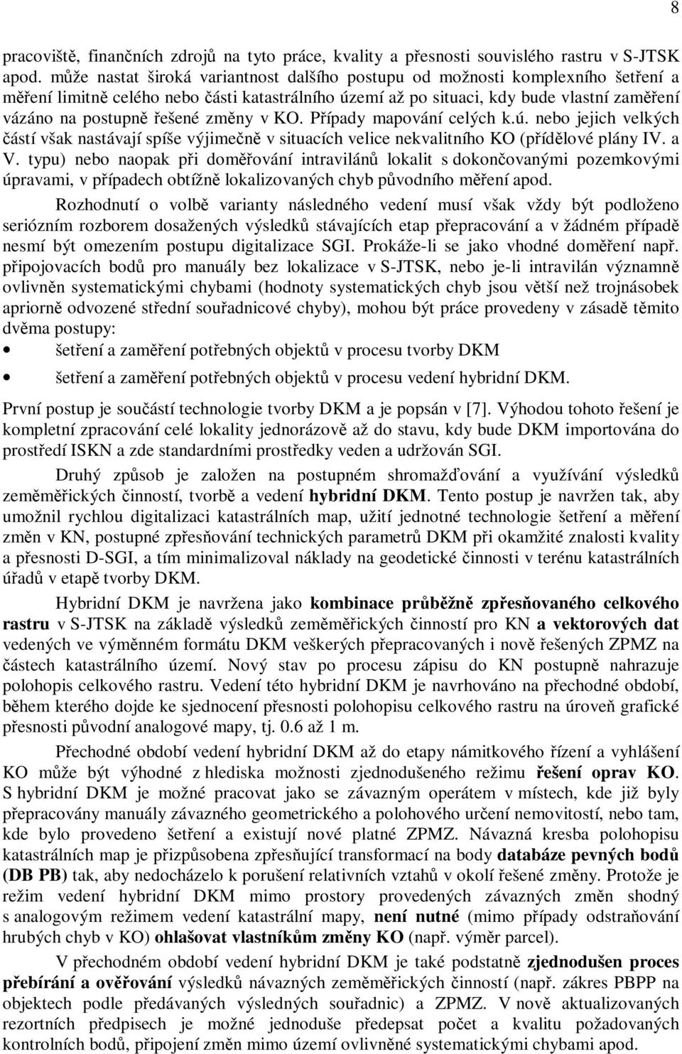 KO. Pípady mapování celých k.ú. nebo jejich velkých ástí však nastávají spíše výjimen v situacích velice nekvalitního KO (pídlové plány IV. a V.