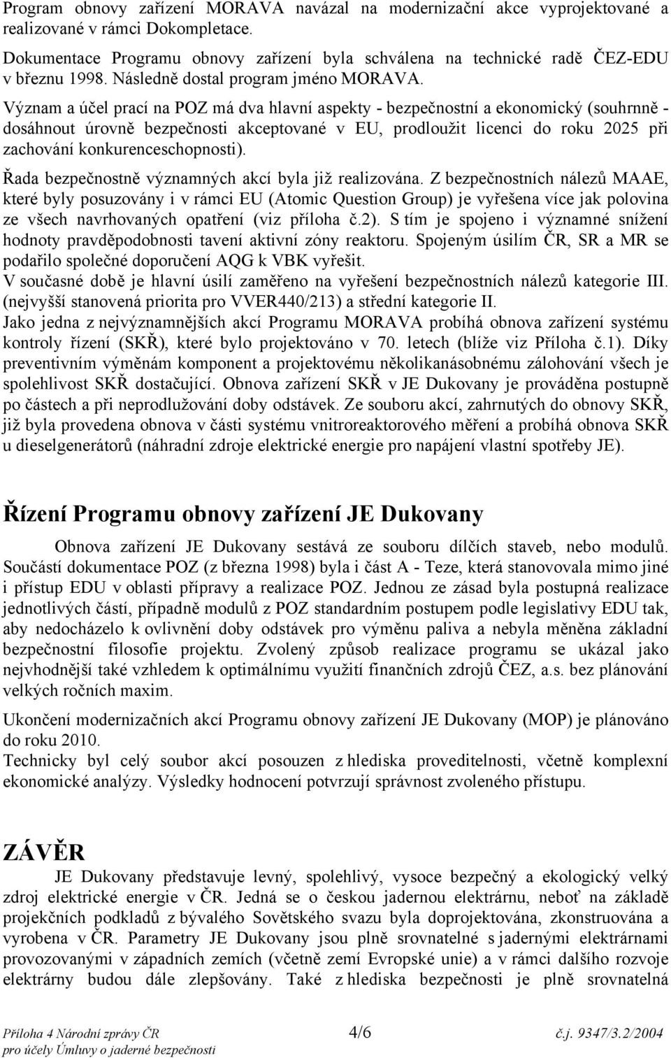 Význam a účel prací na POZ má dva hlavní aspekty - bezpečnostní a ekonomický (souhrnně - dosáhnout úrovně bezpečnosti akceptované v EU, prodloužit licenci do roku 2025 při zachování