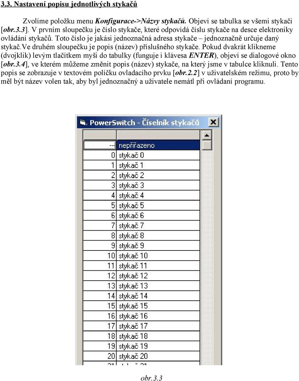 ve druhém sloupečku je popis (název) příslušného stykače. Pokud dvakrát klikneme (dvojklik) levým tlačítkem myši do tabulky (funguje i klávesa ENTER), objeví se dialogové okno [obr.3.