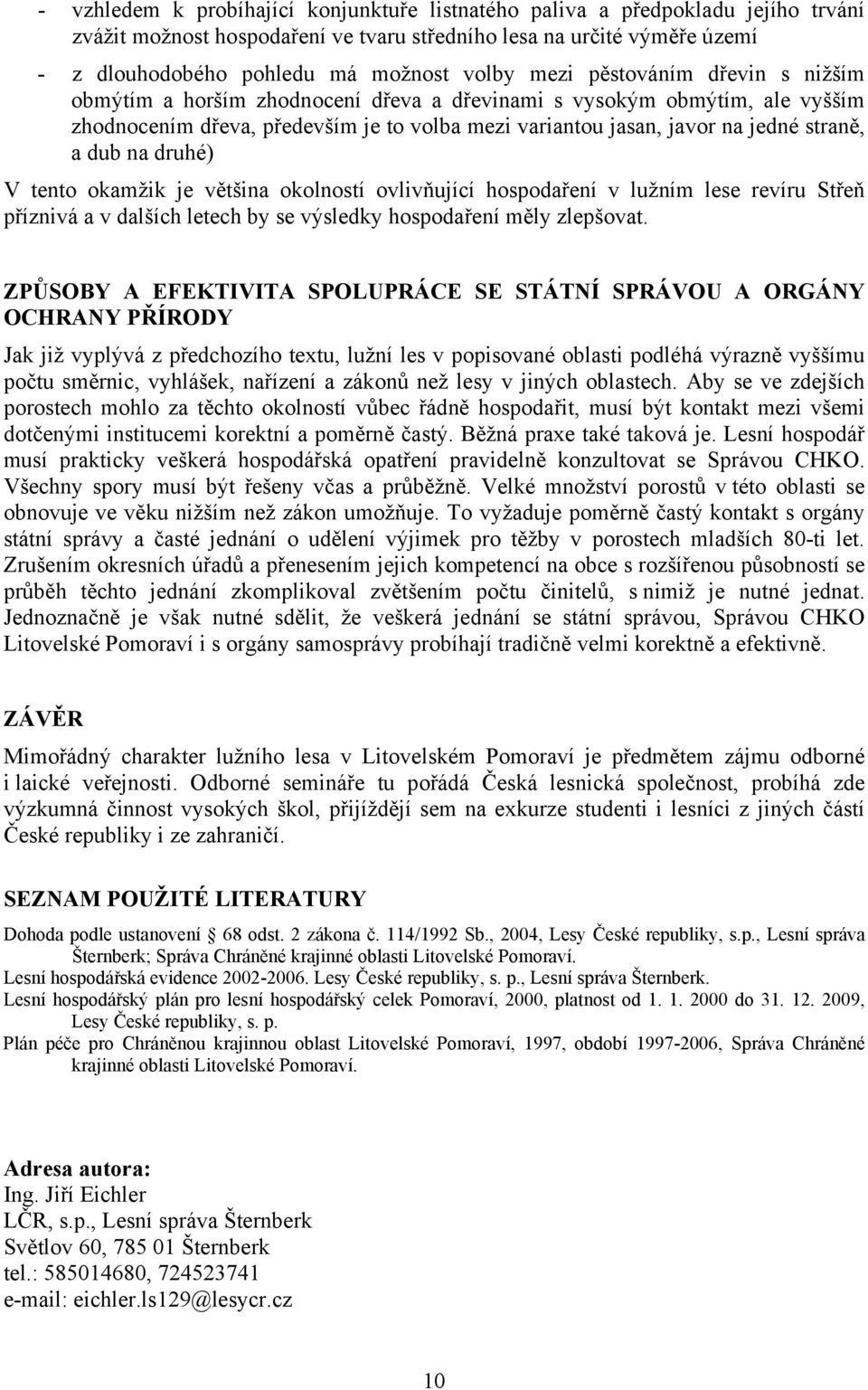 na druhé) V tento okamžik je většina okolností ovlivňující hospodaření v lužním lese revíru Střeň příznivá a v dalších letech by se výsledky hospodaření měly zlepšovat.