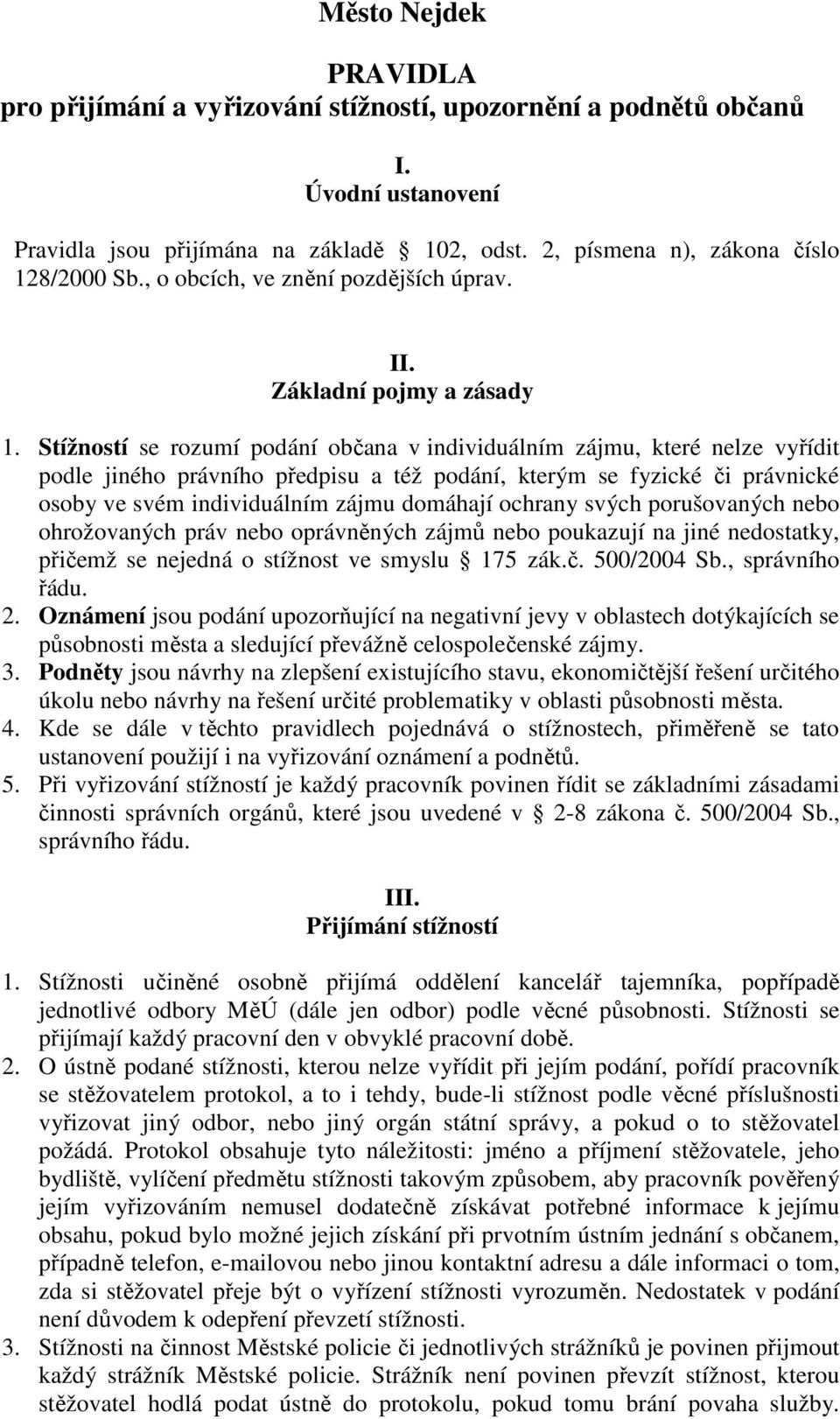 Stížností se rozumí podání občana v individuálním zájmu, které nelze vyřídit podle jiného právního předpisu a též podání, kterým se fyzické či právnické osoby ve svém individuálním zájmu domáhají