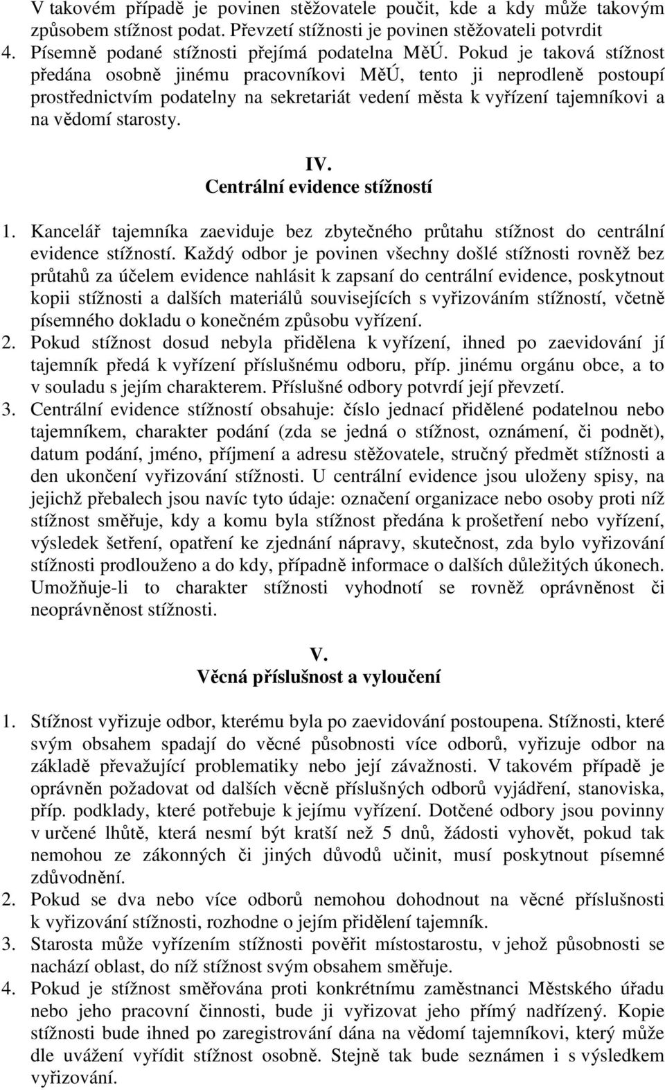 Centrální evidence stížností 1. Kancelář tajemníka zaeviduje bez zbytečného průtahu stížnost do centrální evidence stížností.