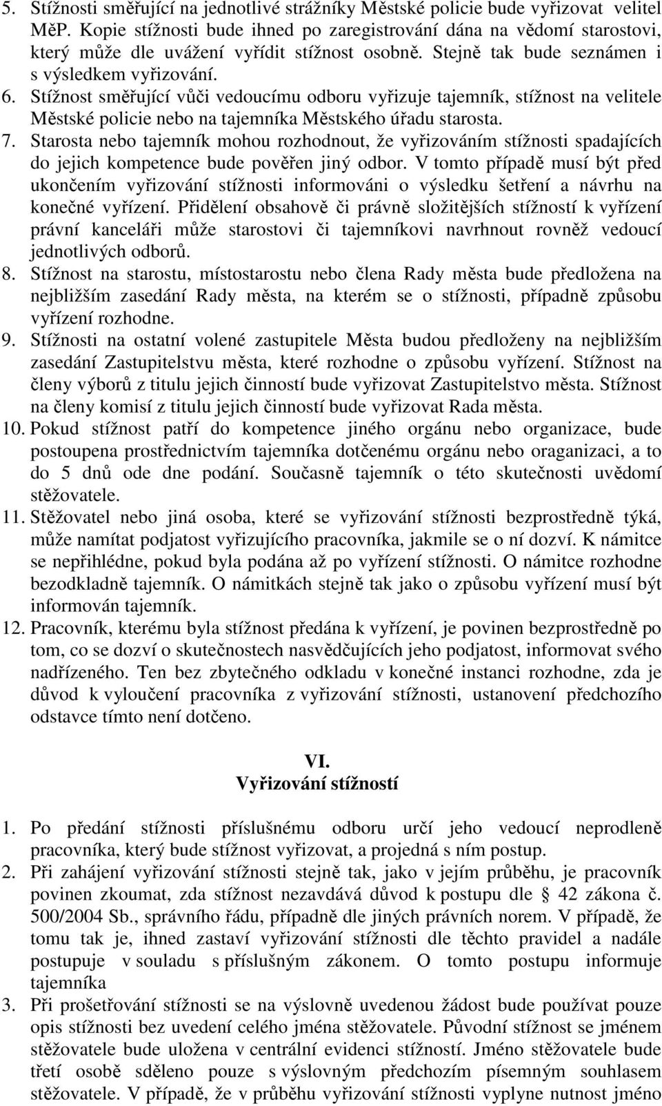 Stížnost směřující vůči vedoucímu odboru vyřizuje tajemník, stížnost na velitele Městské policie nebo na tajemníka Městského úřadu starosta. 7.