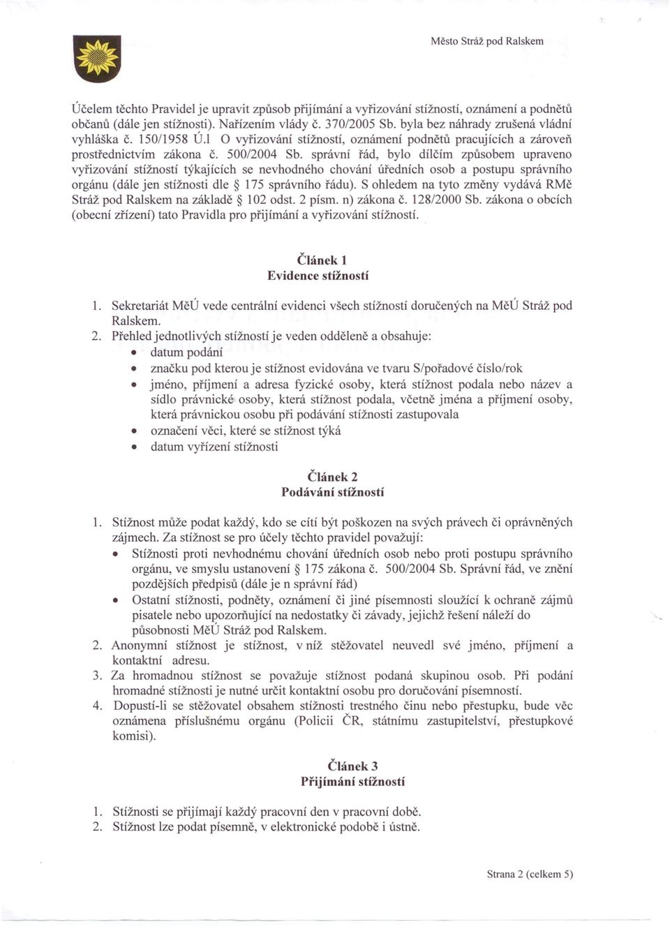 správní řád, bylo dílčím způsobem upraveno vyřizováni stížností týkajících se nevhodného chováni úředních osob a postupu správního orgánu (dále jen stížnosti dle 175 správního řádu).