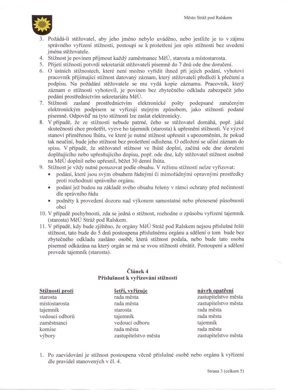 O ústních stížnostech, které není možno vyřídit ihned při jejich podání, vyhotoví pracovník přijímající stížnost datovaný záznam, který stěžovateli předloží k přečtení a podpisu.