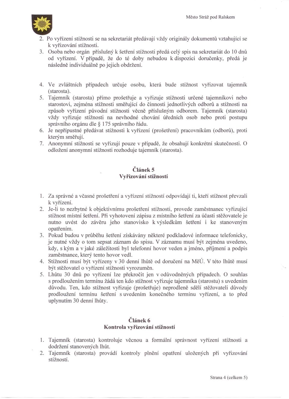 V případě, že do té doby nebudou k dispozici doručenky, předá je následně individuálně po jejich obdržení. 4. Ve zvláštních případech určuje osobu, která bude stížnost vyřizovat tajemník (starosta).