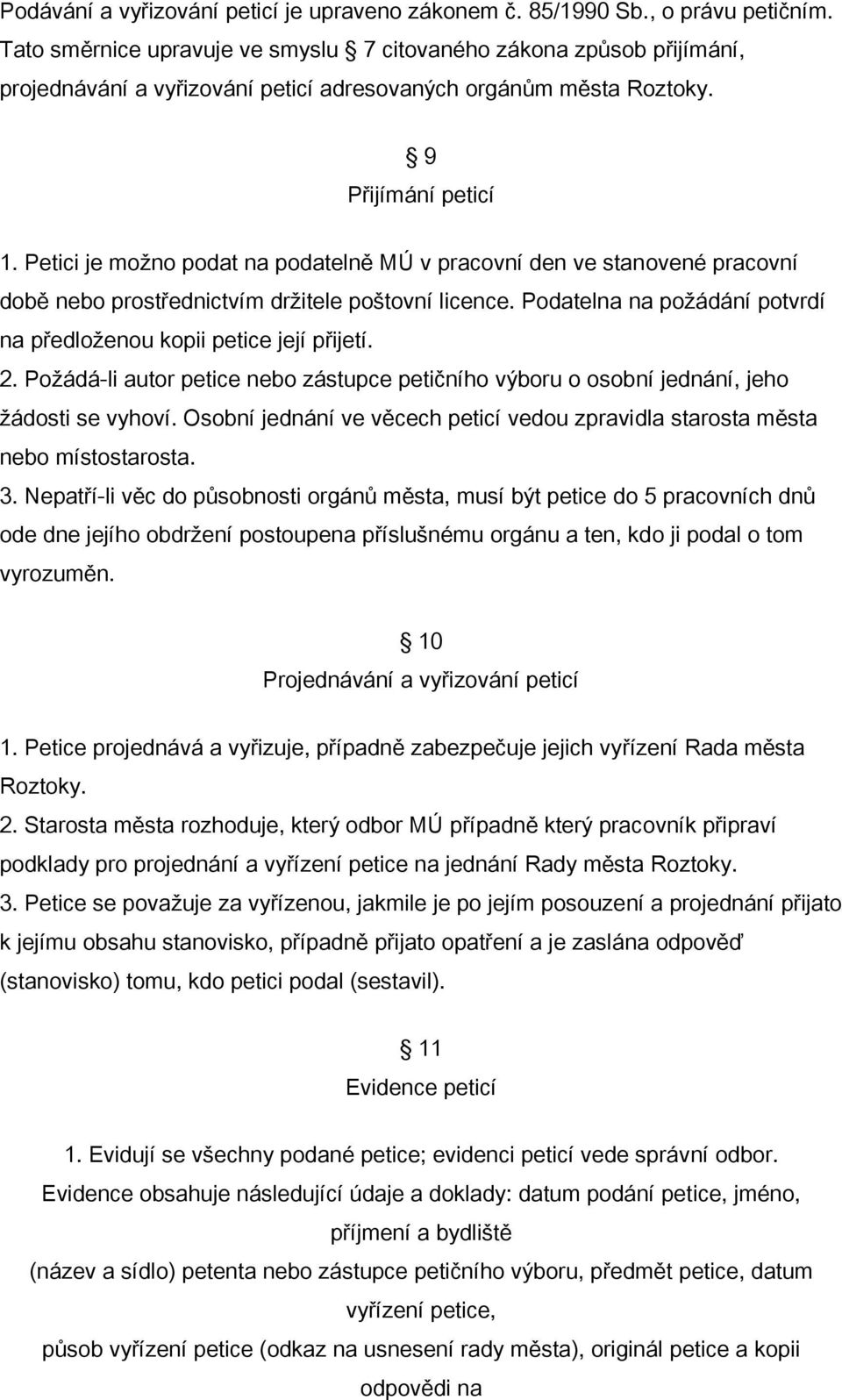 Petici je možno podat na podatelně MÚ v pracovní den ve stanovené pracovní době nebo prostřednictvím držitele poštovní licence. Podatelna na požádání potvrdí na předloženou kopii petice její přijetí.